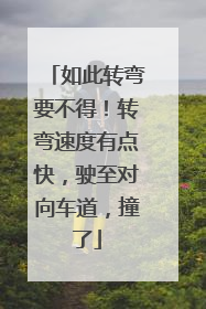如此转弯要不得！转弯速度有点快，驶至对向车道，撞了
