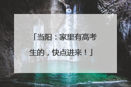 当阳：家里有高考生的，快点进来！