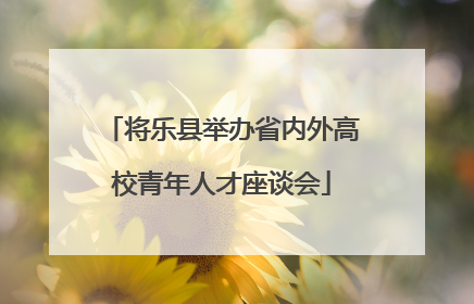 将乐县举办省内外高校青年人才座谈会
