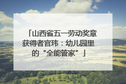 山西省五一劳动奖章获得者官玮：幼儿园里的“全能管家”
