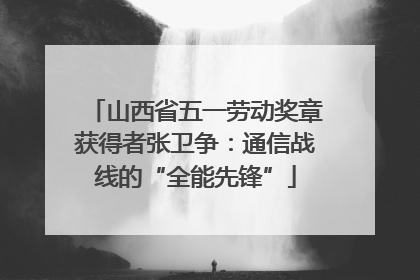 山西省五一劳动奖章获得者张卫争：通信战线的“全能先锋”