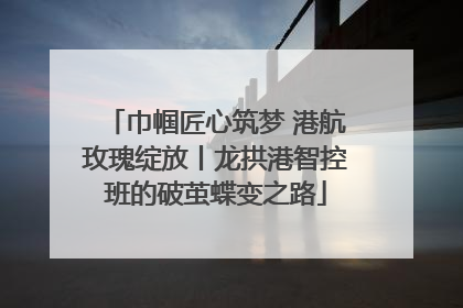 巾帼匠心筑梦 港航玫瑰绽放丨龙拱港智控班的破茧蝶变之路
