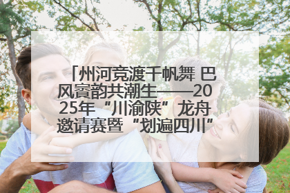 州河竞渡千帆舞 巴风賨韵共潮生——2025年“川渝陕”龙舟邀请赛暨“划遍四川”达川站圆满收官