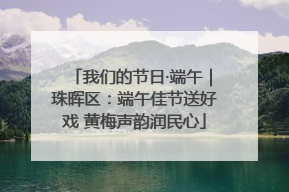 我们的节日·端午｜珠晖区：端午佳节送好戏 黄梅声韵润民心