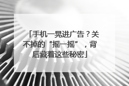 手机一晃进广告？关不掉的“摇一摇”，背后藏着这些秘密