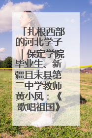 扎根西部的河北学子｜保定学院毕业生、新疆且末县第二中学教师黄小凤：《歌唱祖国》是她教会学生的第一首歌