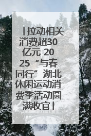 拉动相关消费超30亿元 2025“与春同行”湖北休闲运动消费季活动圆满收官