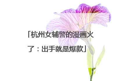 杭州女辅警的漫画火了：出手就是爆款