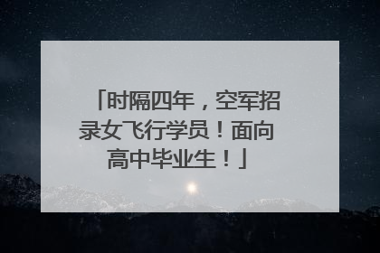 时隔四年，空军招录女飞行学员！面向高中毕业生！