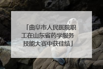 曲阜市人民医院职工在山东省药学服务技能大赛中获佳绩