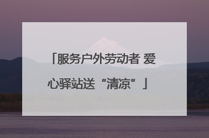 服务户外劳动者 爱心驿站送“清凉”