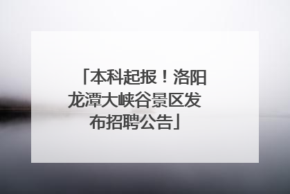 本科起报！洛阳龙潭大峡谷景区发布招聘公告