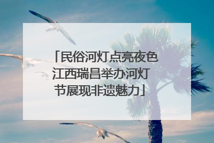 民俗河灯点亮夜色 江西瑞昌举办河灯节展现非遗魅力