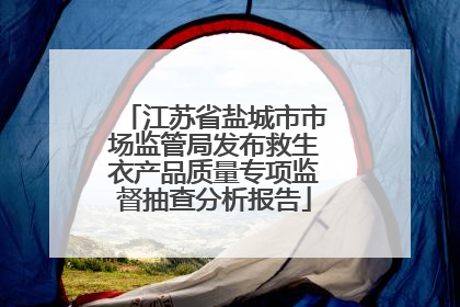 江苏省盐城市市场监管局发布救生衣产品质量专项监督抽查分析报告
