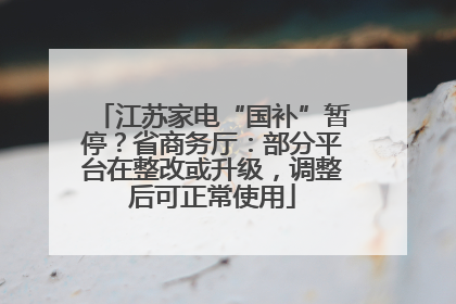 江苏家电“国补”暂停？省商务厅：部分平台在整改或升级，调整后可正常使用