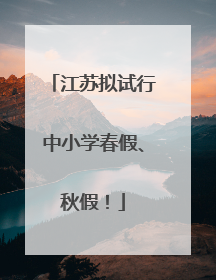 江苏拟试行中小学春假、秋假！
