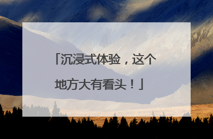 沉浸式体验，这个地方大有看头！