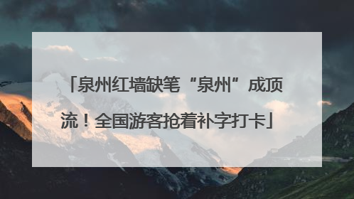 泉州红墙缺笔“泉州”成顶流！全国游客抢着补字打卡