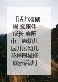 活力器械操 健康伴成长 襄阳市三原幼儿园开展幼儿花样器械操展示活动