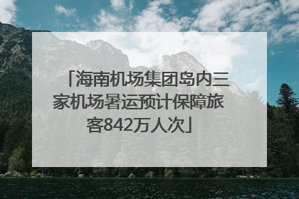 海南机场集团岛内三家机场暑运预计保障旅客842万人次