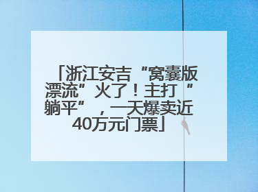 浙江安吉“窝囊版漂流”火了！主打“躺平”，一天爆卖近40万元门票