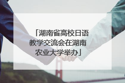 湖南省高校日语教学交流会在湖南农业大学举办