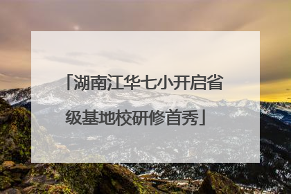 湖南江华七小开启省级基地校研修首秀