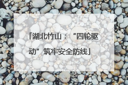 湖北竹山：“四轮驱动”筑牢安全防线