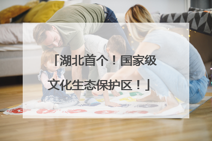 湖北首个！国家级文化生态保护区！