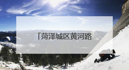 菏泽城区黄河路上这5个路口临时封闭，请绕行！