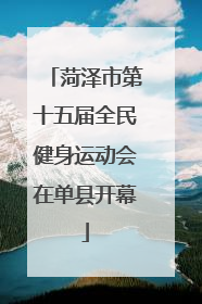 菏泽市第十五届全民健身运动会在单县开幕