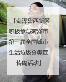 菏泽鲁西新区积极参与菏泽市第三届全国城市生活垃圾分类宣传周活动