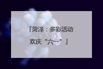 菏泽：多彩活动 欢庆“六一”