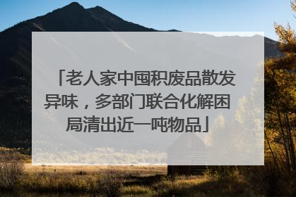 老人家中囤积废品散发异味，多部门联合化解困局清出近一吨物品