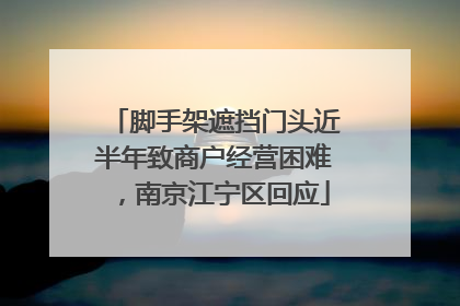 脚手架遮挡门头近半年致商户经营困难，南京江宁区回应