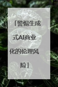 警惕生成式AI商业化的伦理风险