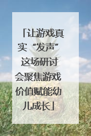 让游戏真实“发声” 这场研讨会聚焦游戏价值赋能幼儿成长
