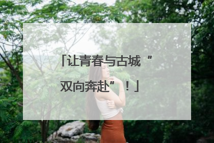 让青春与古城“双向奔赴”！