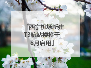 西宁机场新建T3航站楼将于8月启用