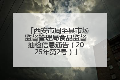 西安市周至县市场监督管理局食品监督抽检信息通告（2025年第2号）