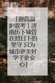 迎高温 护双考｜济南历下城管在烈日下的坚守 只为城市更美好 学子更安心