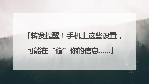 转发提醒！手机上这些设置，可能在“偷”你的信息……