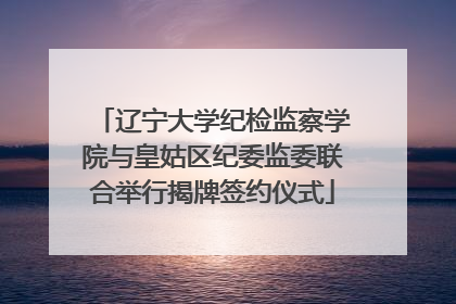 辽宁大学纪检监察学院与皇姑区纪委监委联合举行揭牌签约仪式
