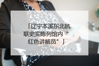辽宁本溪东北抗联史实陈列馆内“红色讲解员”