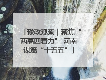 豫政观察｜聚焦“两高四着力” 河南谋篇“十五五”