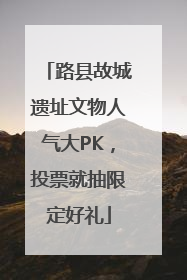 路县故城遗址文物人气大PK，投票就抽限定好礼