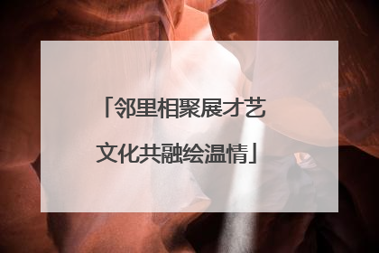 邻里相聚展才艺 文化共融绘温情