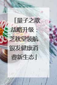 量子之歌战略升级：芝秋堂领航银发健康消费新生态