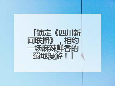 锁定《四川新闻联播》，相约一场麻辣鲜香的蜀地漫游！