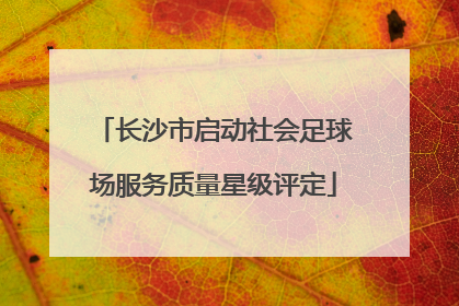 长沙市启动社会足球场服务质量星级评定